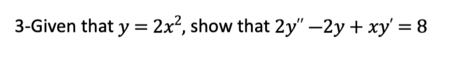3-Given that y = 2x2, show that 2y" 2y + xy' =