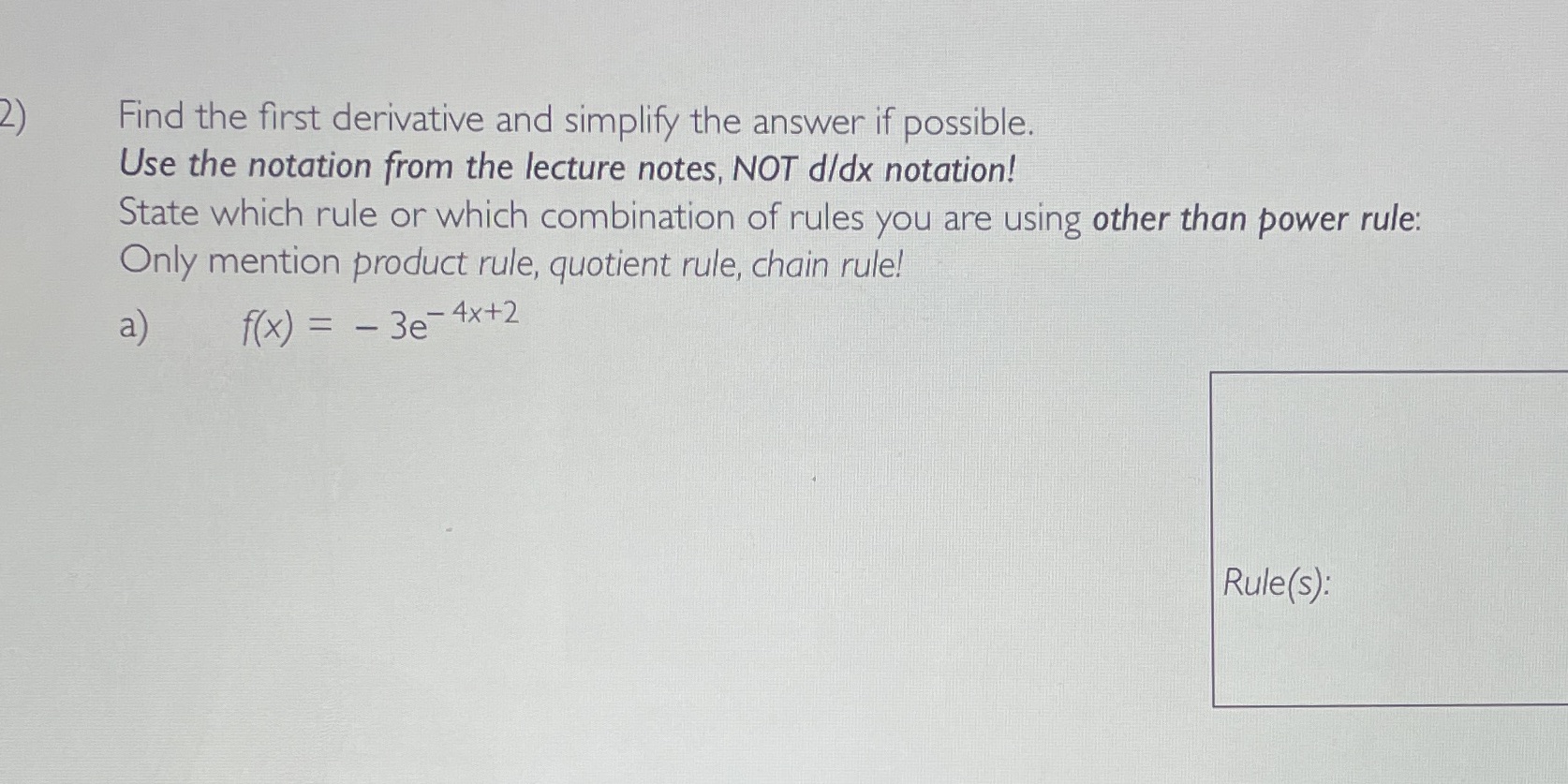  Find the first derivative and simplify the answer if possible. Use