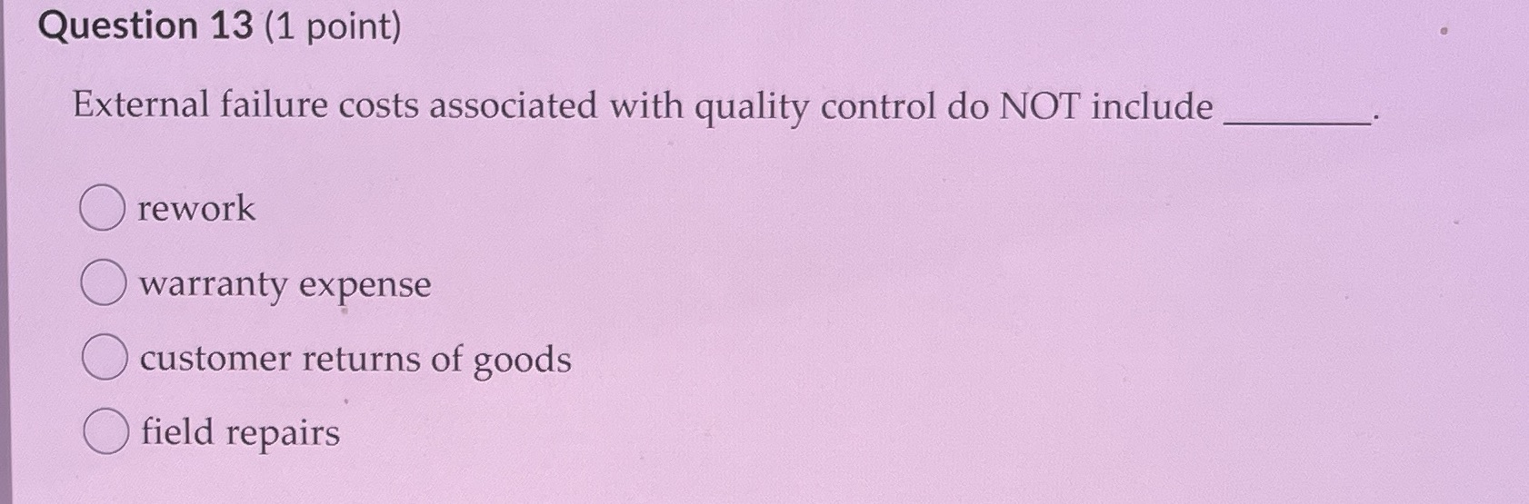 Question 13 (1 point) External failure costs associated with quality control