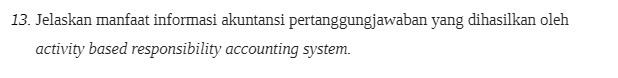 13. Jelaskan manfaat informasi akuntansi pertanggungjawaban yang dihasilkan oleh activity based responsibility