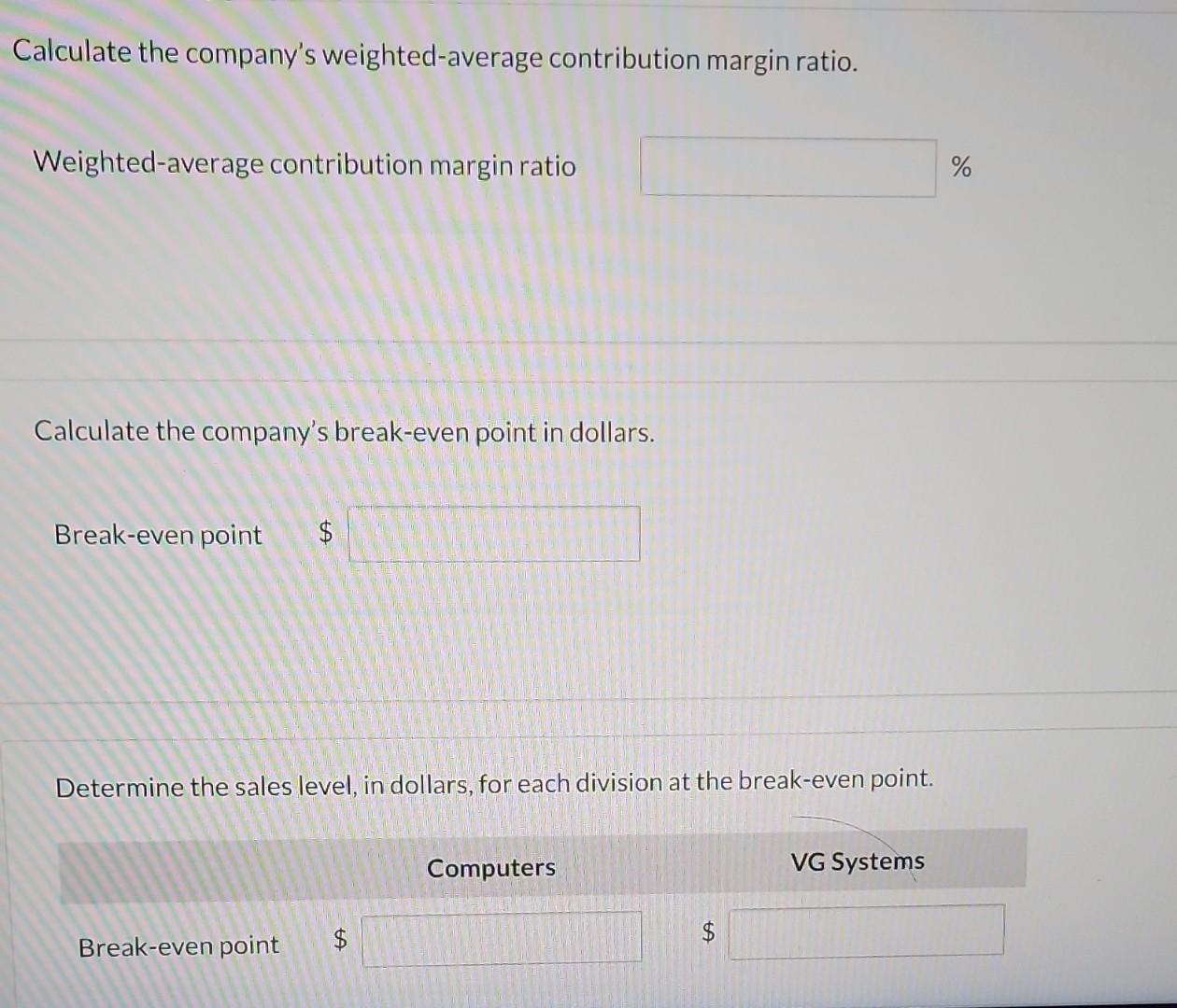  Calculate the company's weighted-average contribution margin ratio. Weighted-average contribution margin ratio