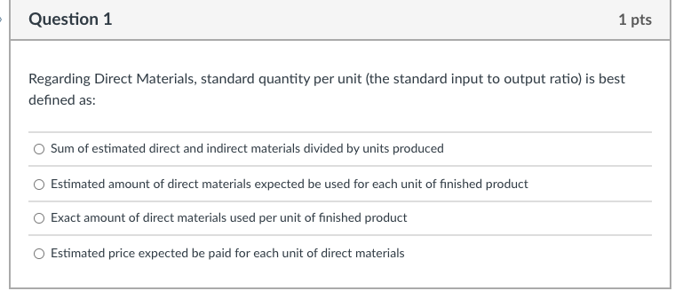  Question 1 1 pts Regarding Direct Materials, standard quantity per unit