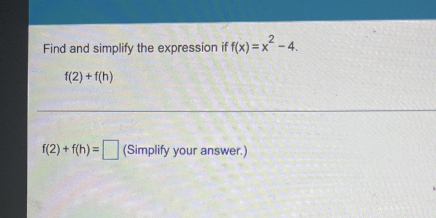 Find and simplify the expression if 4. f(2) + f(h) = (Simplify