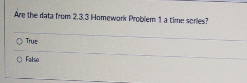 Are the data from 2.3.3 Homework Problem 1 a time series? O
