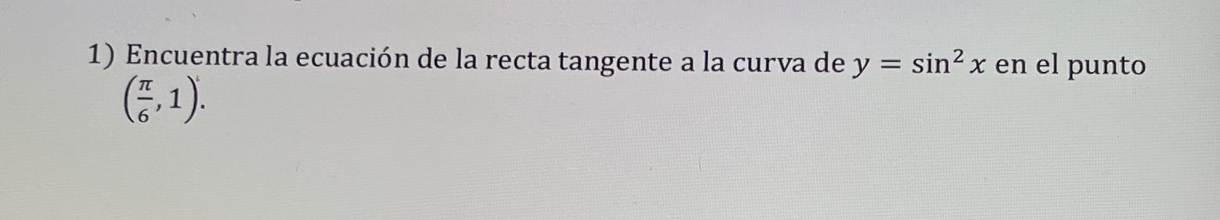 1) Encuentra la ecuaci6n de la recta tangente a la curva de