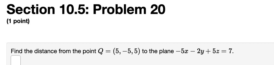 Section 10.5: Problem 20 (1 point) Find the distance from the