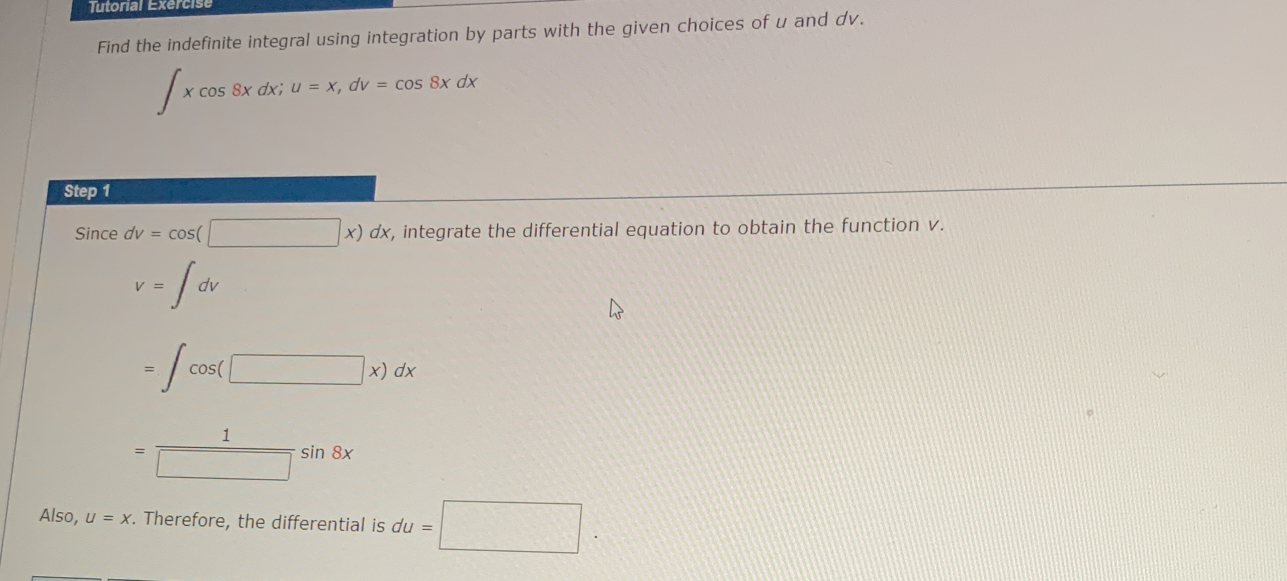 Tutorial Exercise Find the indefinite integral using integration by parts with