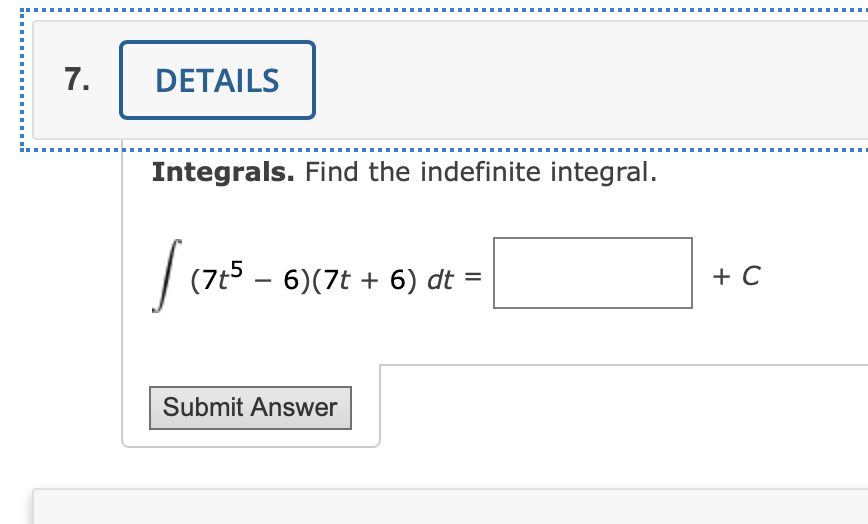 7. DETAILS Integrals. Find the indefinite integral. (7t5 Submit Answer