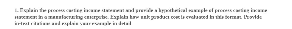 1. Explain the process costing income statement and provide a hypothetical