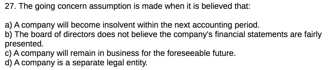  27. The going concern assumption is made when it is believed