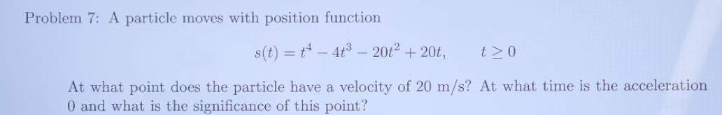 Please show work. Problem 7: A particle moves with position function s(t)
