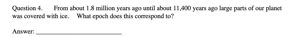 Question 4. From about 1.8 million years ago until about 11,400