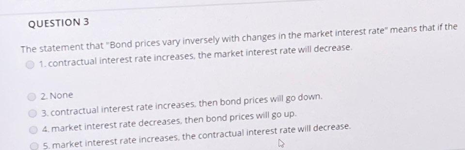 3 The statement that "Bond prices vary inversely with changes in the