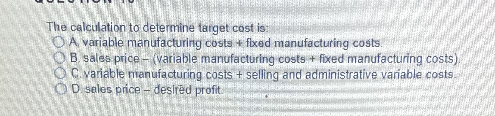 The calculation to determine target cost is A. variable manufacturing costs