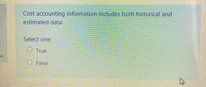 Cost accounting information includes both historical and estimated data. Select one: C)