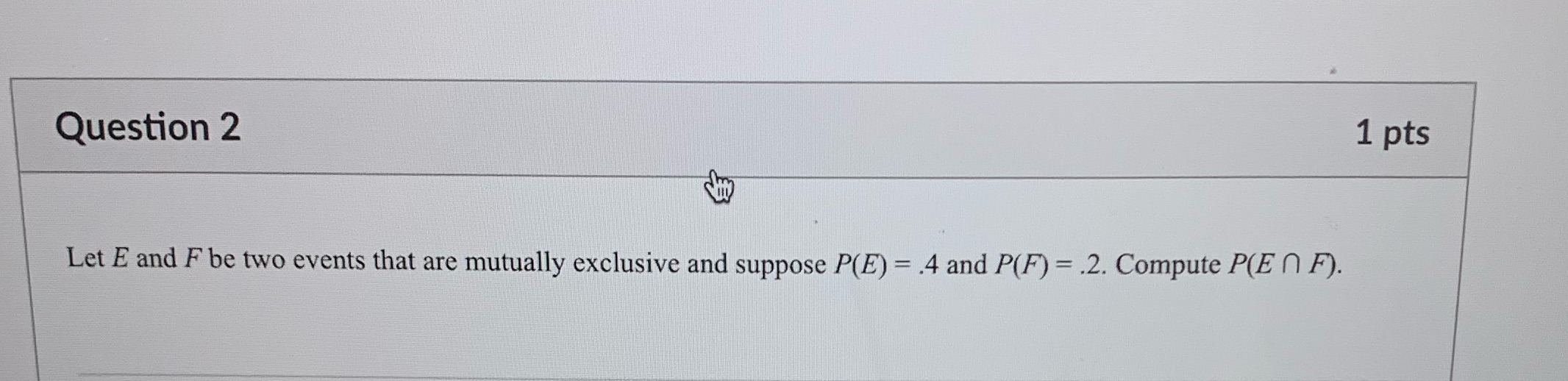 Question 2 1 pts Let E and F be two events