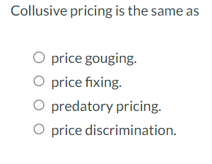 Collusive pricing is the same as O O O O price gouging.
