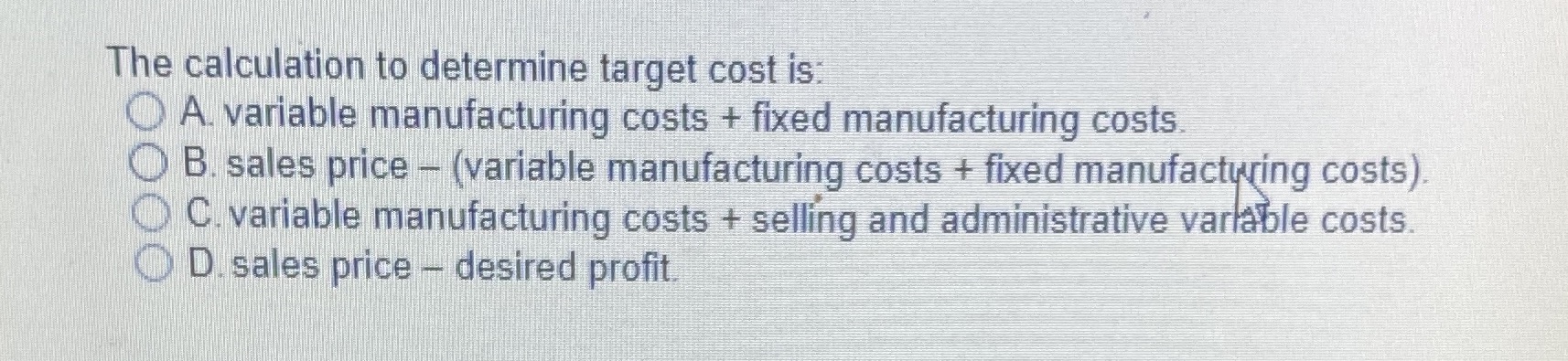 The calculation to determine target cost is: A. variable manufacturing costs