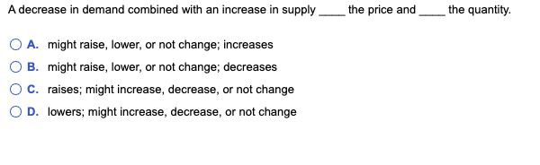 A decrease in demand combined with an increase in supply the