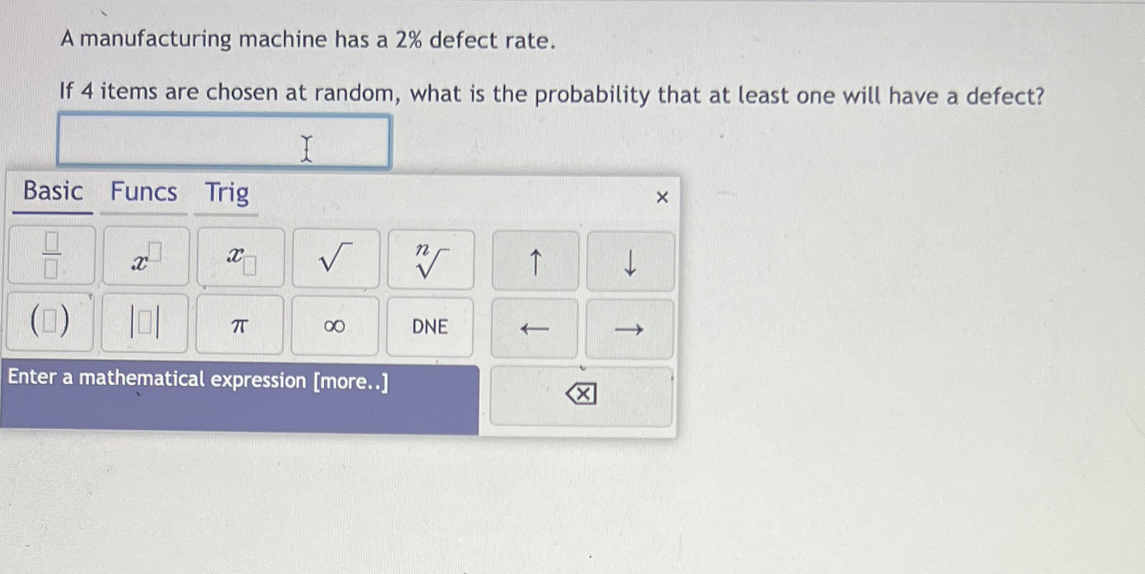  A manufacturing machine has a 2% defect rate. If 4 items