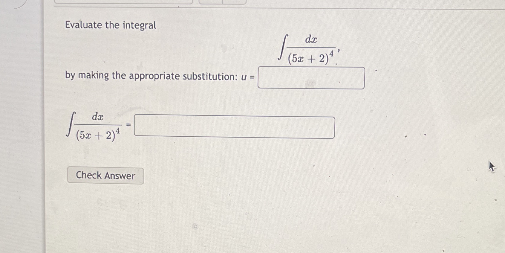 Evaluate the integral by making the appropriate substitution: u = Check Answer