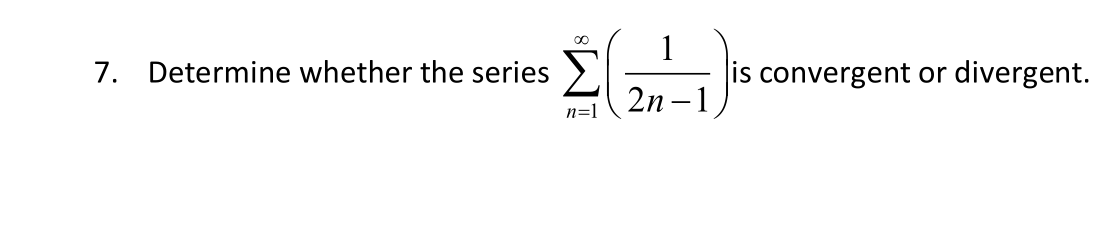 7. Determine whether the series 1 211-1 is convergent or divergent.