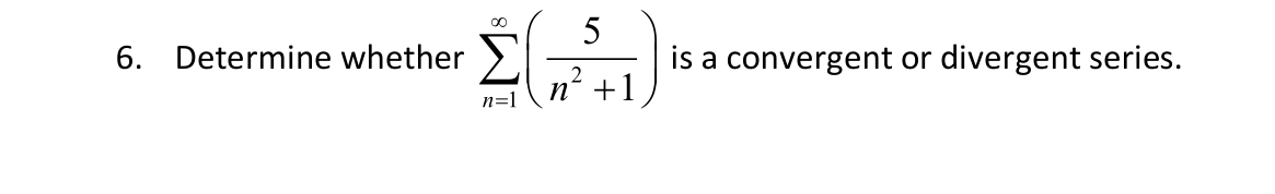 6. 5 Determine whether is a convergent or divergent series.