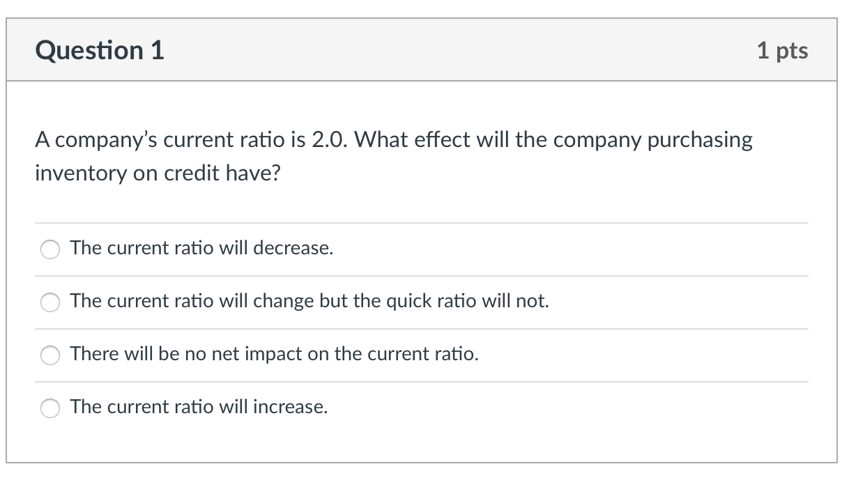 1 A company's current ratio is 2.0. What effect will the company