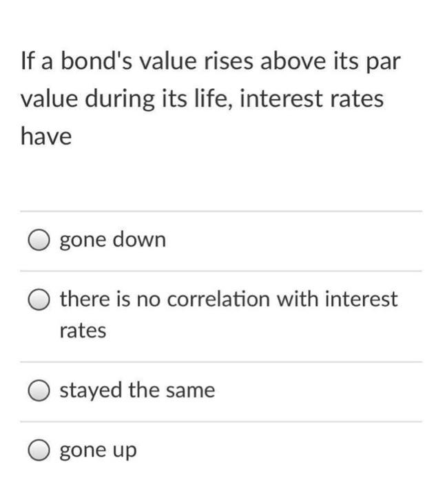 If a bond's value rises above its par value during its life,
