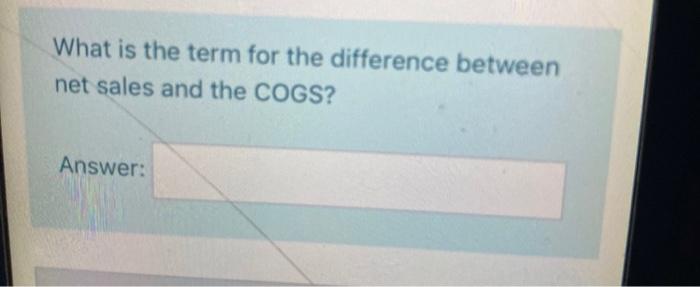 What is the term for the difference between net sales and the