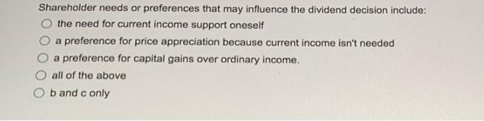  Shareholder needs or preferences that may influence the dividend decision include: