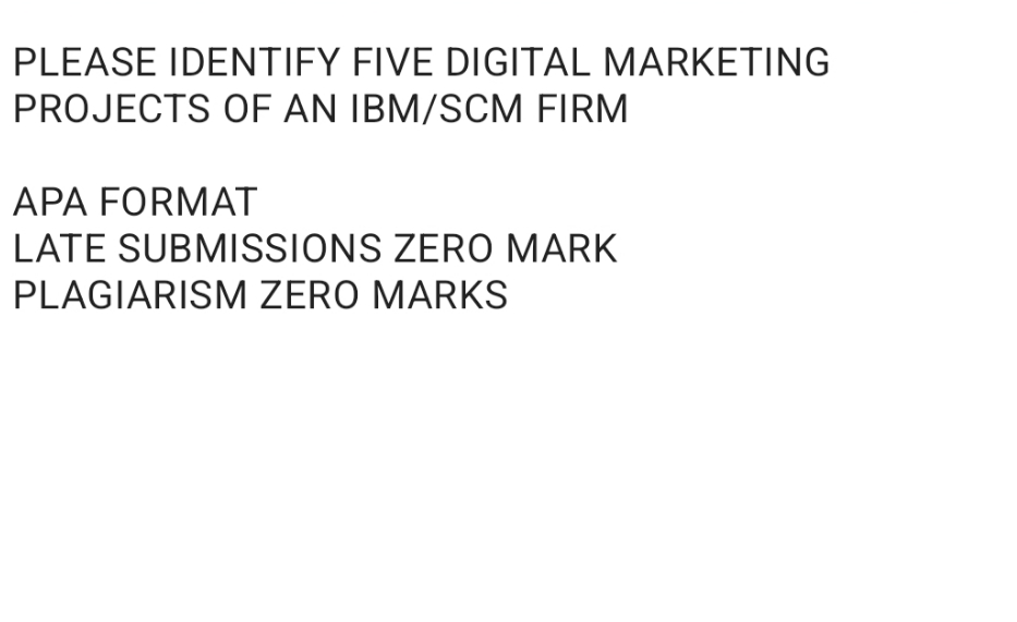 please answer PLEASE IDENTIFY FIVE DIGITAL MARKETING PROJECTS OF AN IBM/SCM FIRM