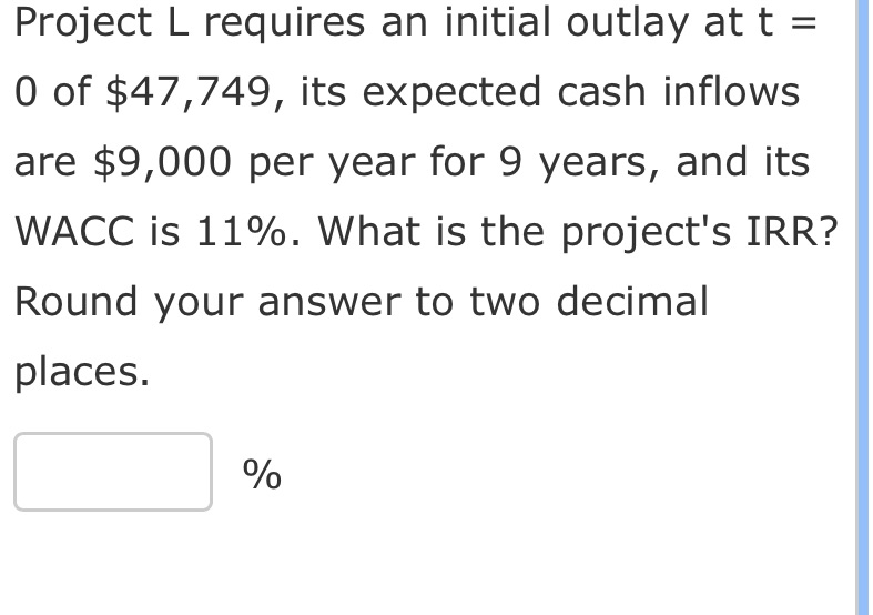  Project L requires an initial outlay at t = 0 of