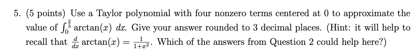 5. (5 points) Use a Taylor polynomial with four nonzero terms
