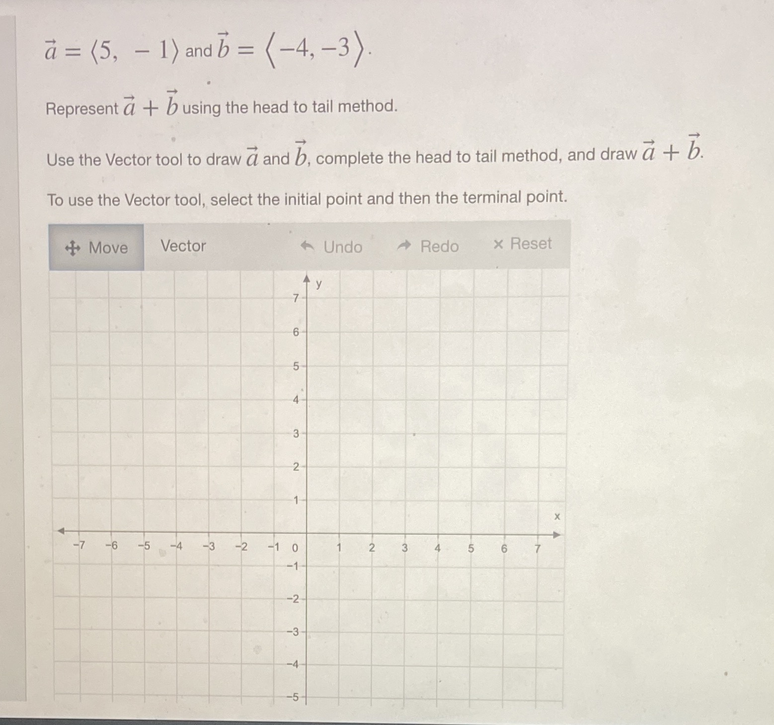  a = (5, - 1) and b = (-4, -3). Represent