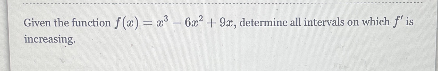 Given the function f (c) c increasing. 6c2 + 9c, determine all