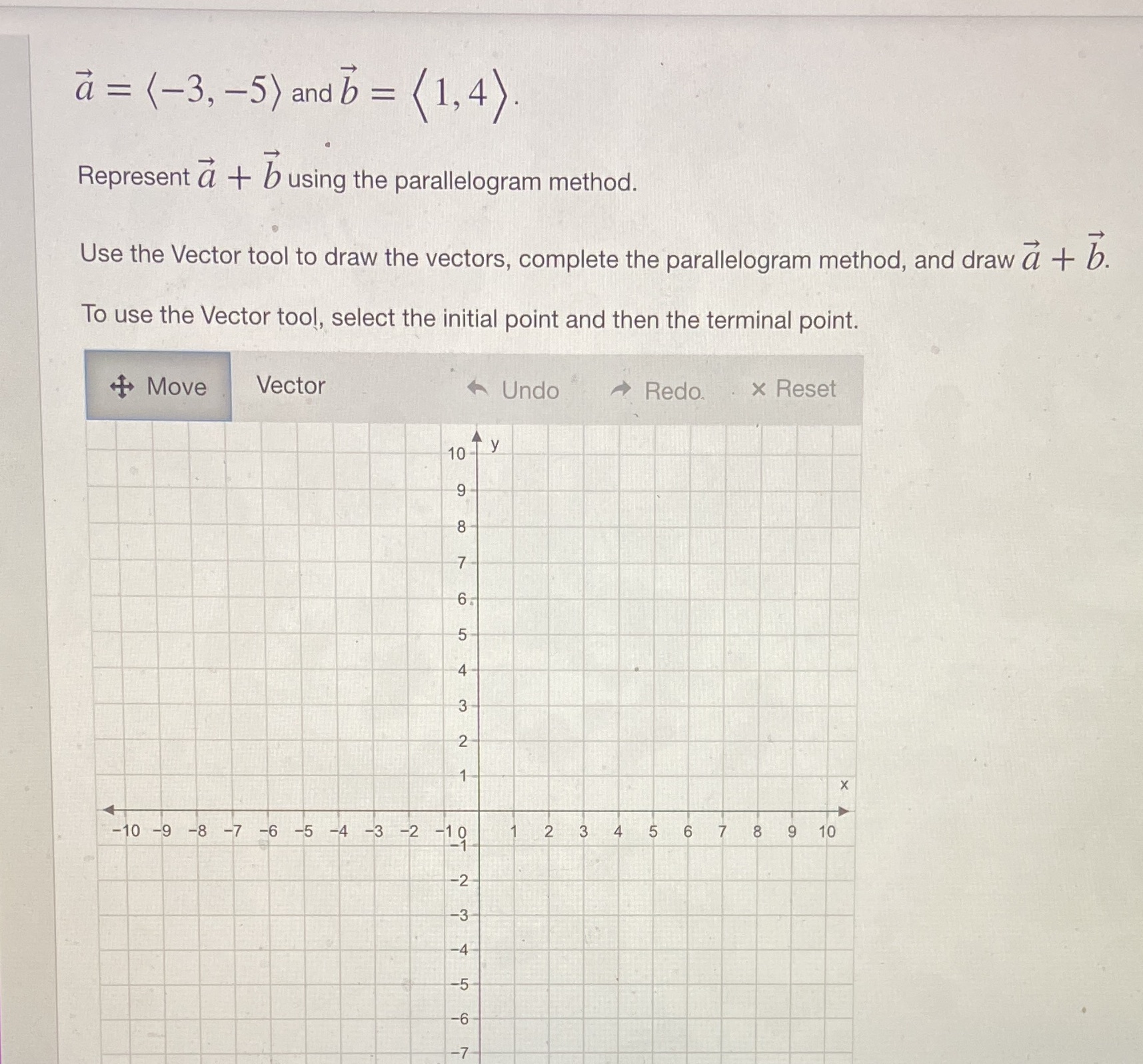  a = (-3, -5) andb= (1, 4). Represent a + b