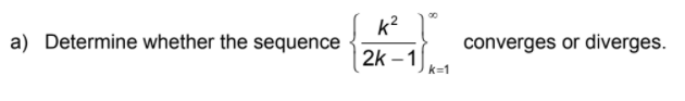 a) Determine whether the sequence 2k -1 converges or diverges.