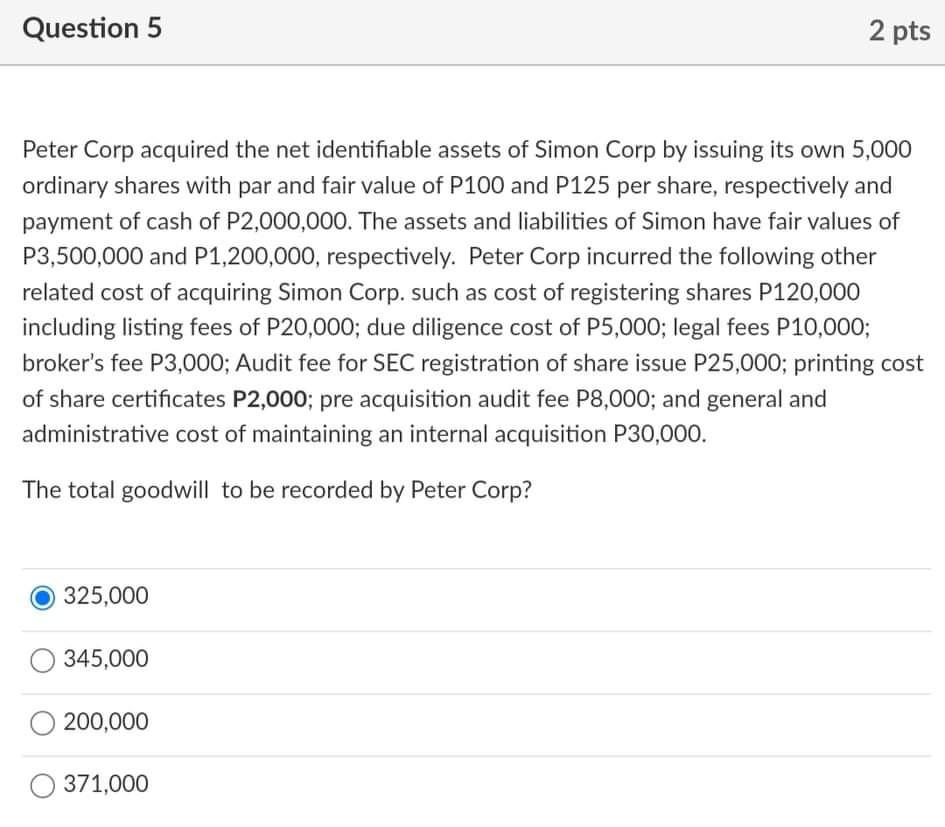  Question 5 2 pts Peter Corp acquired the net identifiable assets