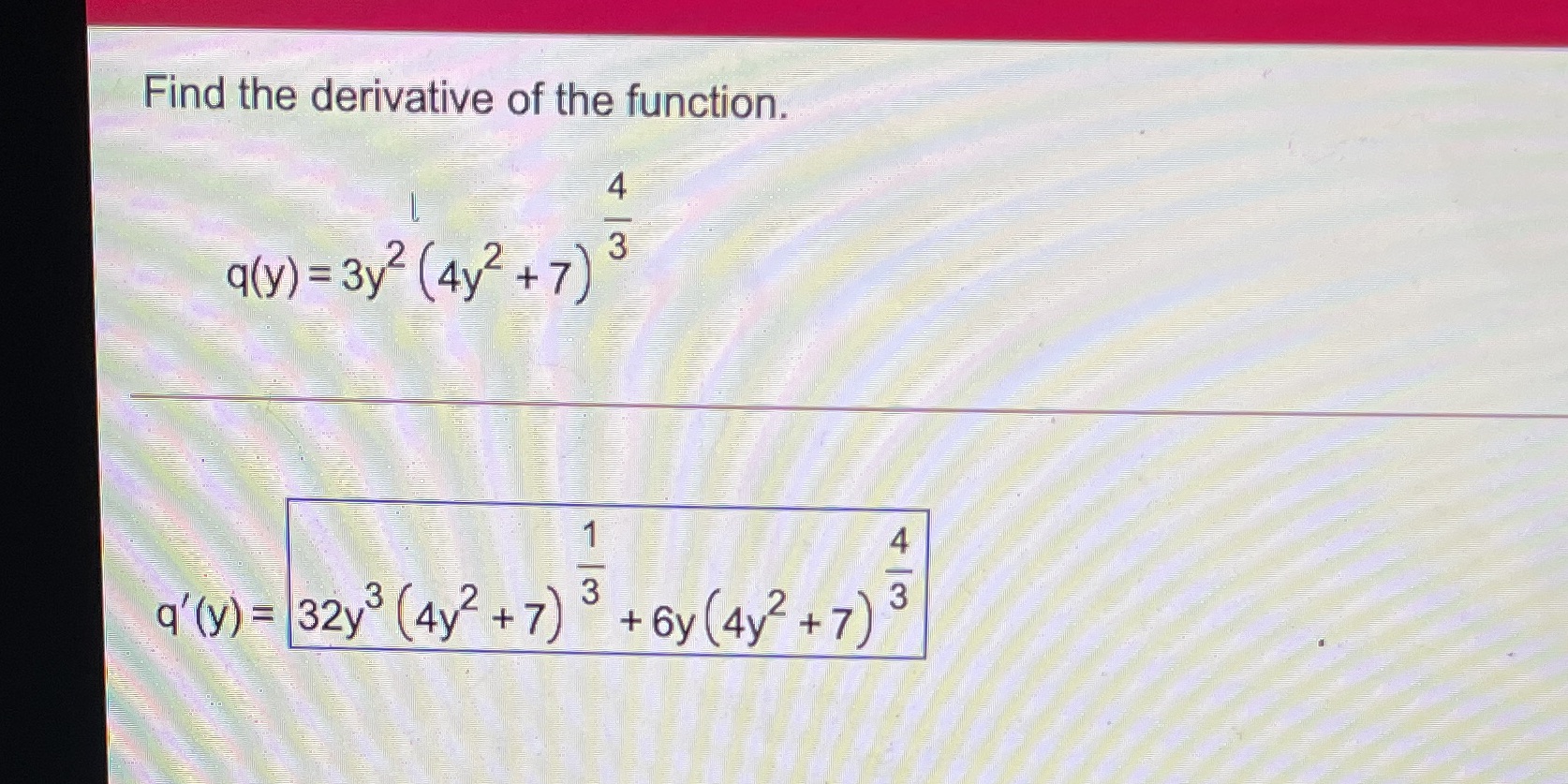 Find the derivative of the function. q(y) = 3y2 7) (y) =