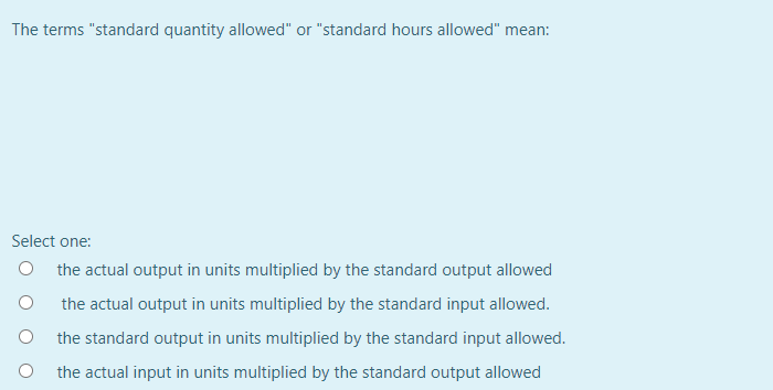 The terms "standard quantity allowed" or "standard hours allowed" mean: Select