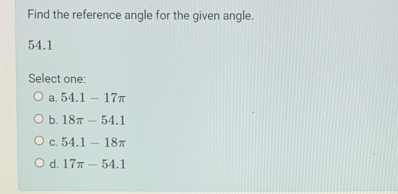  Find the reference angle for the given angle. 54.1 Select one: