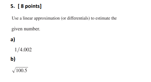  5. [ 8 points] Use a linear approximation (or differentials) to
