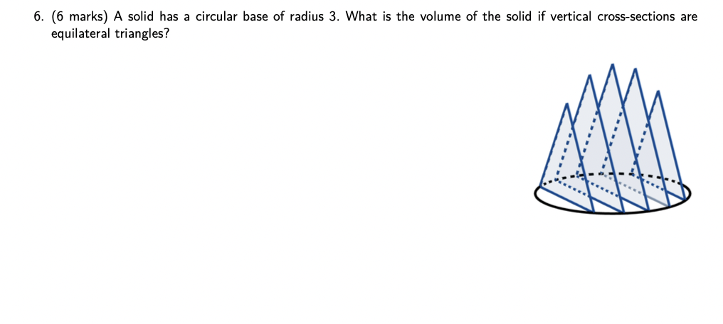 6. (6 marks) A solid has a circular base of radius