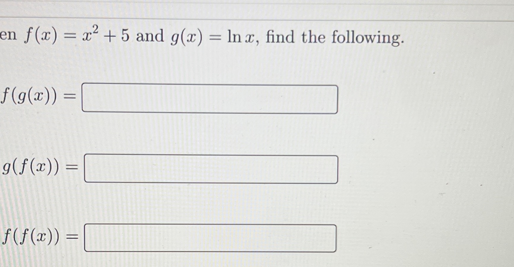 en f (x) f(f@)) + 5 and g(a;) In x, find the