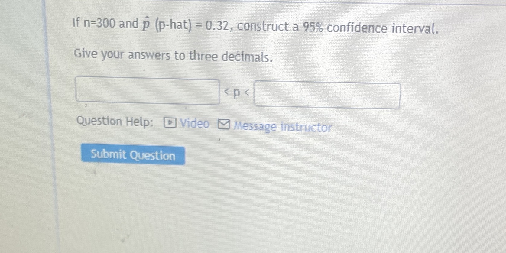 If n=300 and i (p-hat) = 0,32, construct a 95% confidence interval.