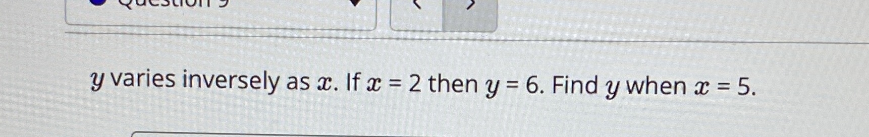 y varies inversely as c. Ifc = 2 then y = 6.