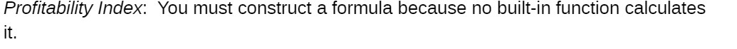 Profitability Index: You must construct a formula because no built-in function calculates