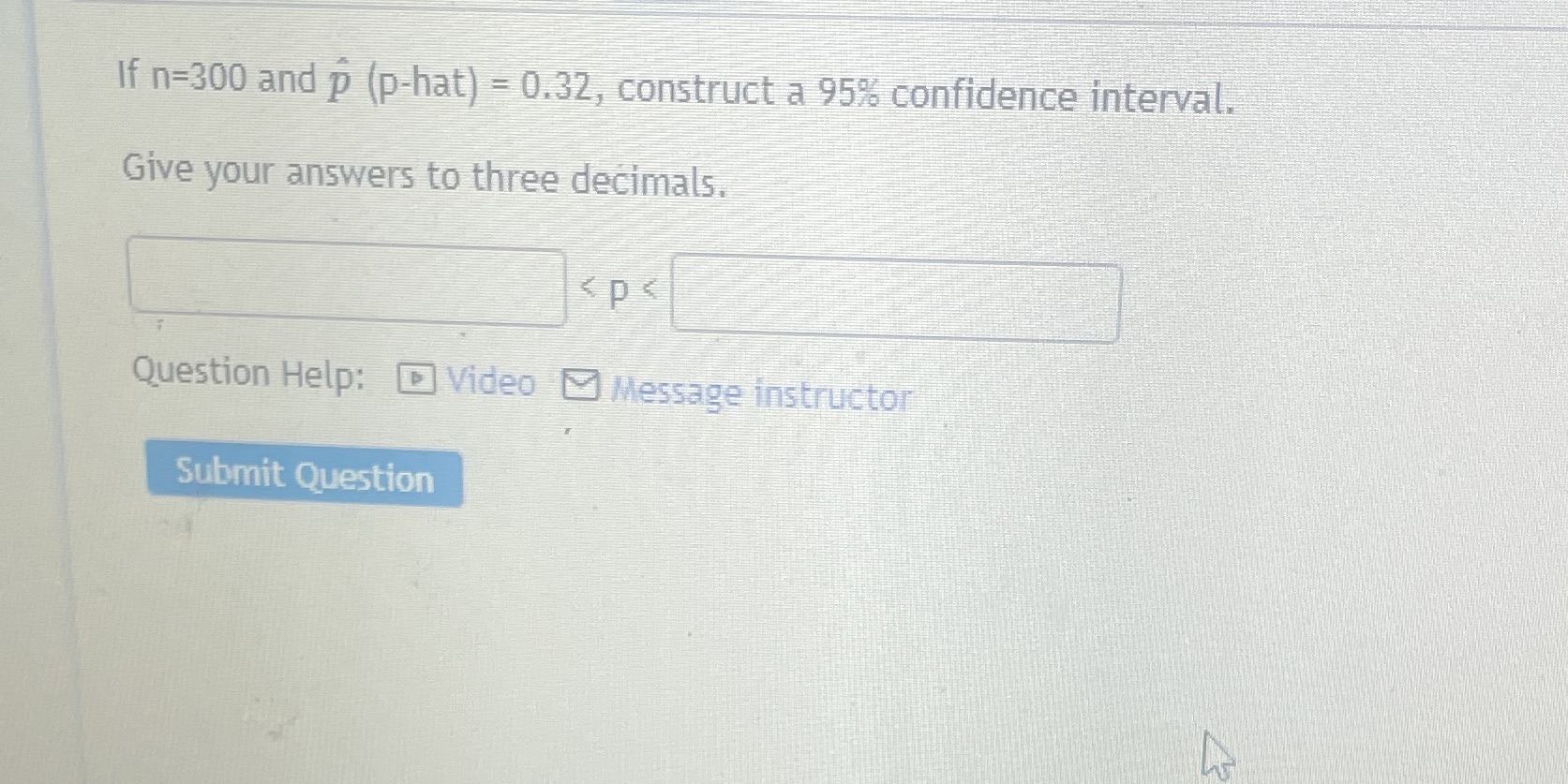 If n=300 and (p-hat) = 0.32, construct a 95?' confidence interval, Give