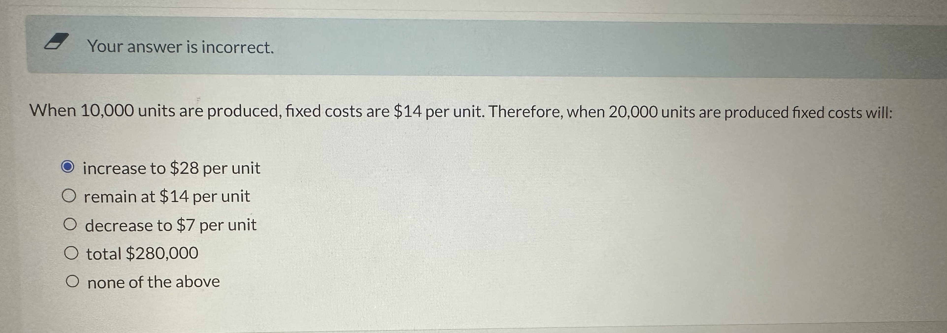 Your answer is incorrect. When 10,000 units are produced, fixed costs